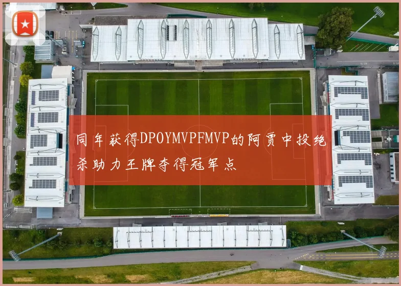 同年获得DPOYMVPFMVP的阿贾中投绝杀助力王牌夺得冠军点