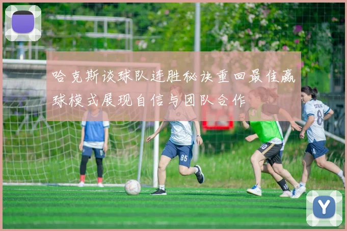 哈克斯谈球队连胜秘诀重回最佳赢球模式展现自信与团队合作