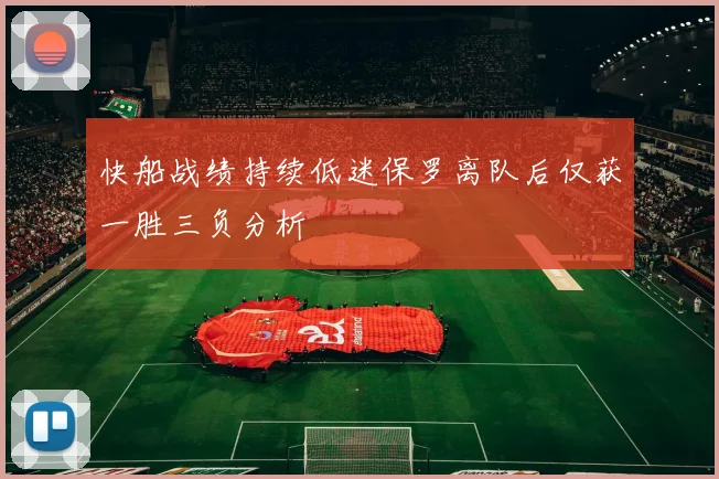 快船战绩持续低迷保罗离队后仅获一胜三负分析