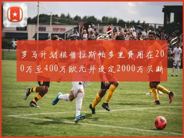 罗马计划租借拉斯帕多里费用在200万至400万欧元并设定2000万买断条款