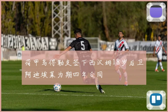 荷甲乌得勒支签下西汉姆18岁后卫阿迪埃莱为期四年合同