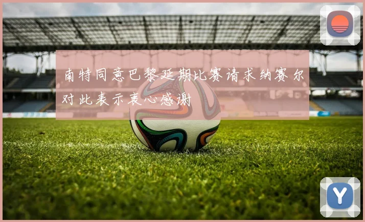 南特同意巴黎延期比赛请求纳赛尔对此表示衷心感谢